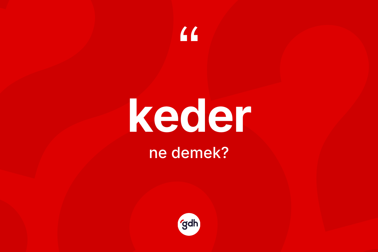 Keder kelimesinin tanımı nedir? Keder kelimesinin kaç farklı anlamı var?