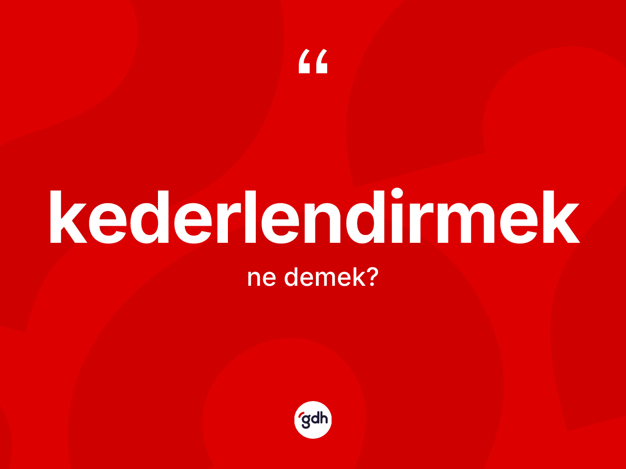 Kederlendirmek kelimesinin tanımı nedir? Kederlendirmek kelimesinin kaç farklı anlamı var?