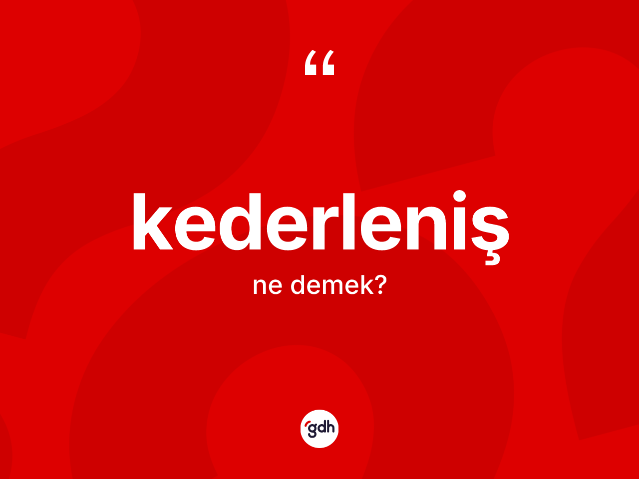 Kederleniş kelimesinin tanımı nedir? Kederlenişin TDK'ya göre anlamı nedir?
