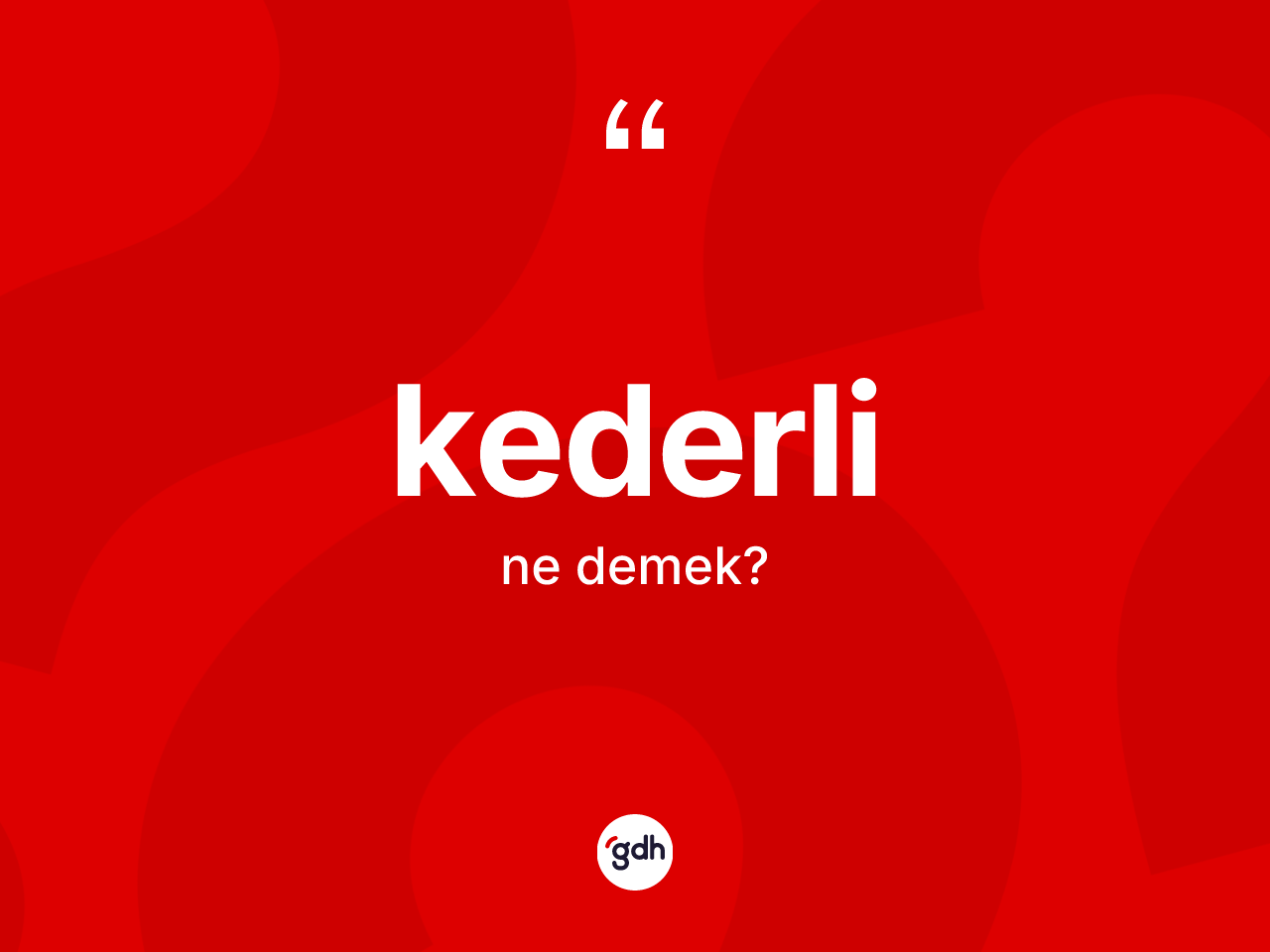 Kederli kelimesinin anlamı nedir? Kederlinin halk arasındaki kullanımı nasıldır?