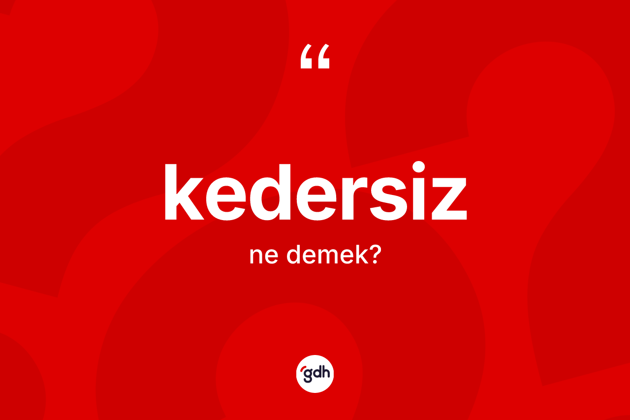 Kedersiz kelimesi ne anlama gelir? Kedersizin kısaca tanımı nedir?