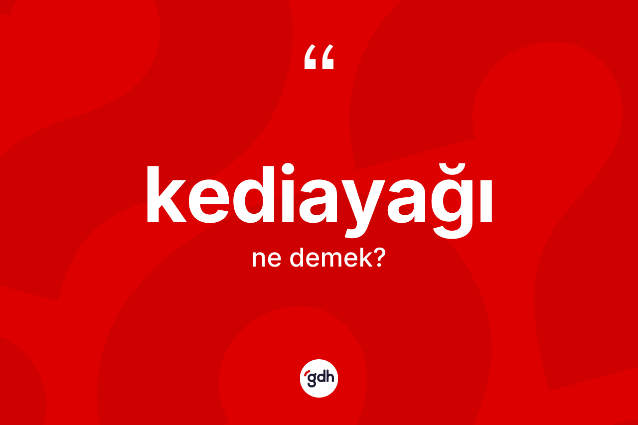 Kediayağı kelimesinin sözlükteki tanımı nedir? Kediayağının TDK'ya göre anlamı nedir?