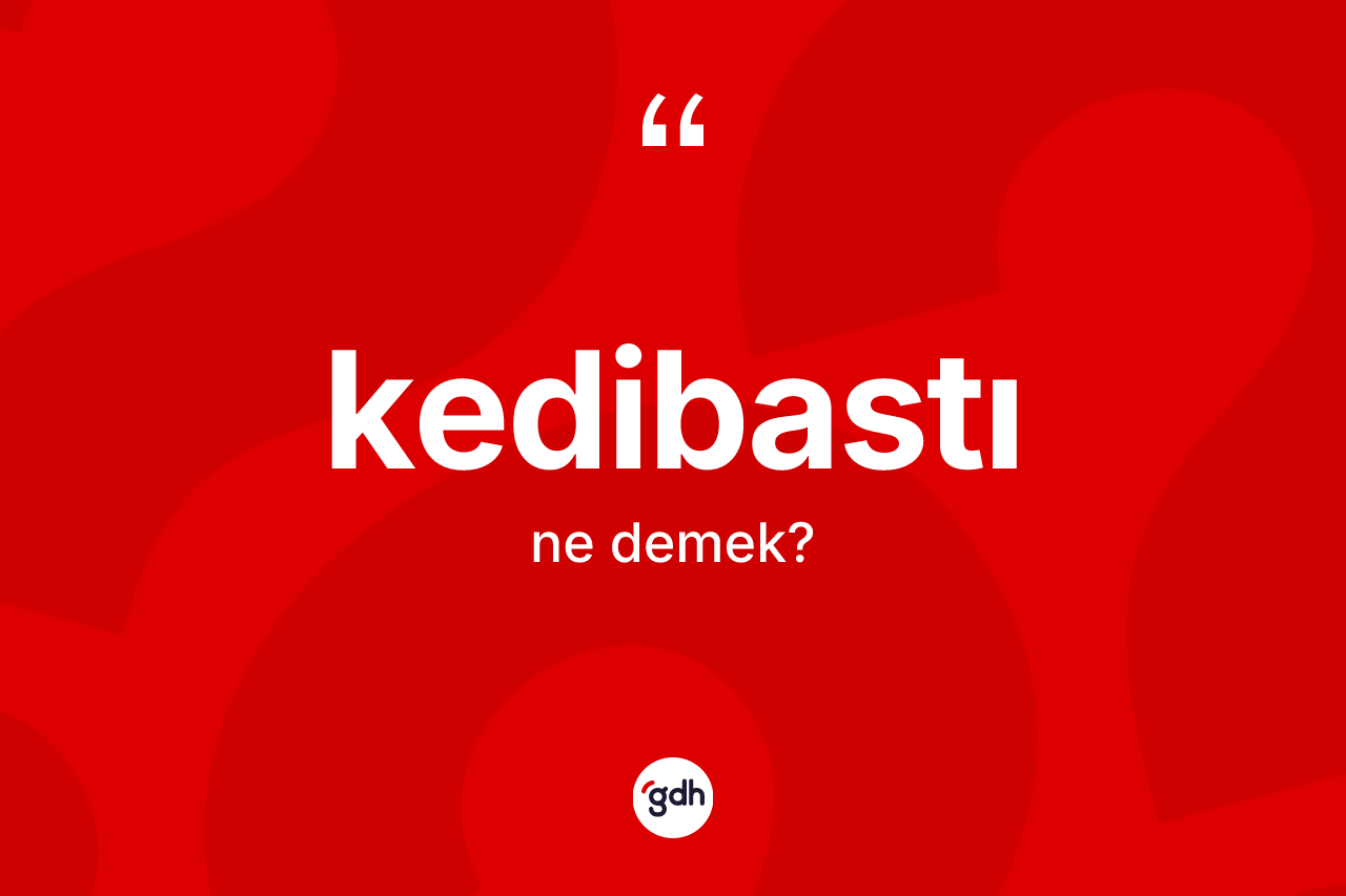 Kedibastı kelimesinin sözlükteki tanımı nedir? Kedibastının sözlükteki anlamı nedir?