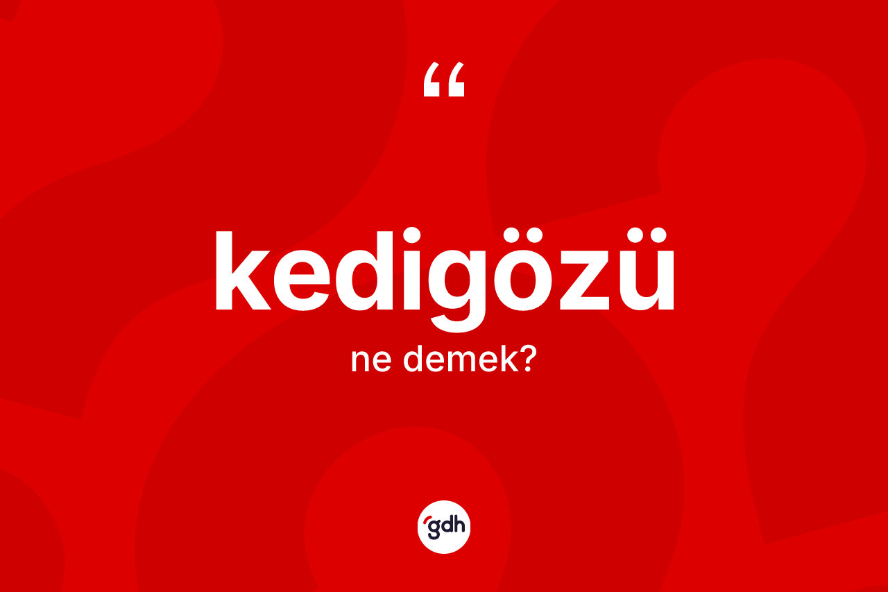 Kedigözü kelimesi ne demek?
