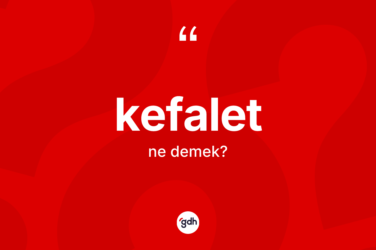 Kefalet kelimesinin tanımı nedir? Kefaletin halk arasındaki kullanımı nasıldır?