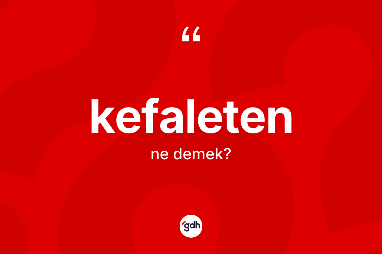 Kefaleten kelimesi ne demek?