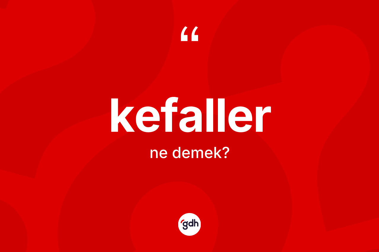 Kefaller kelimesinin sözlükteki tanımı nedir?