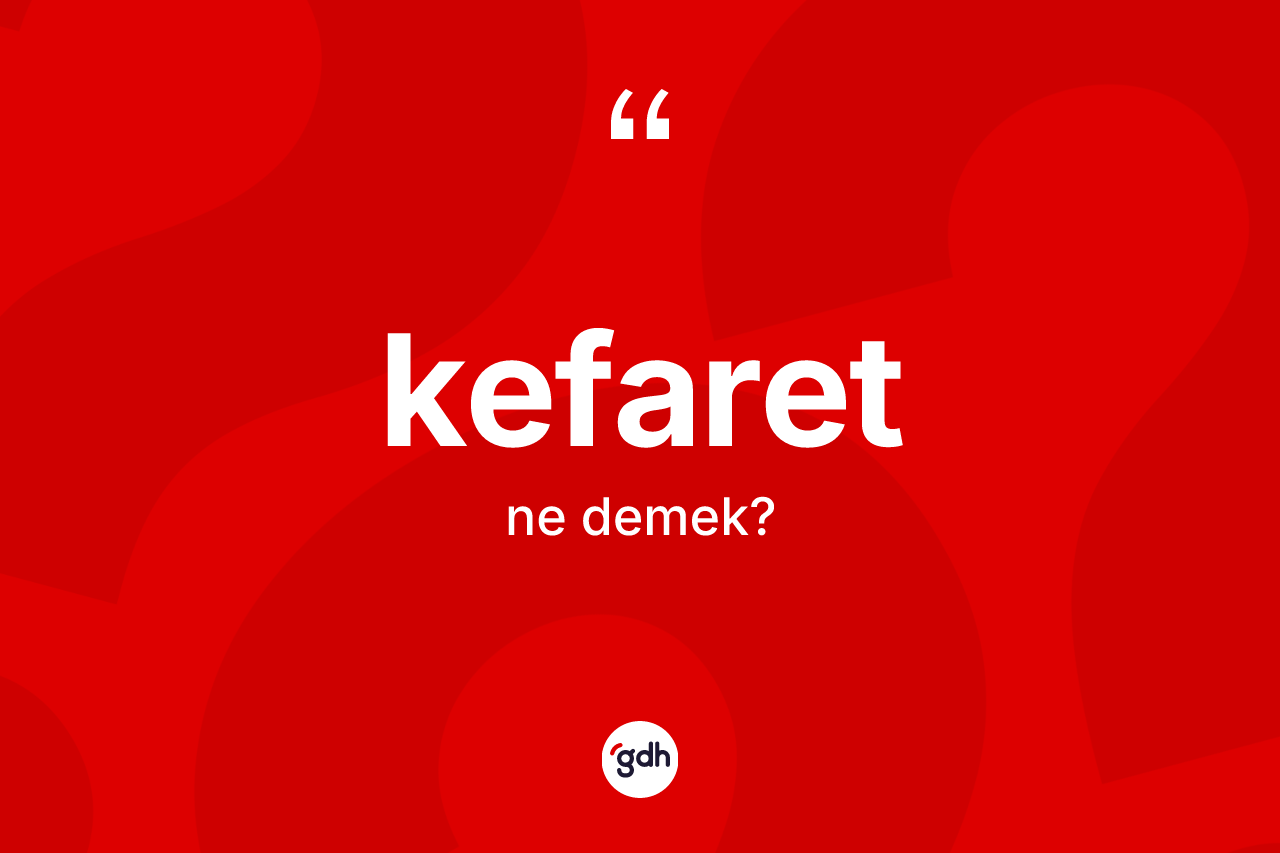 Kefaret kelimesinin anlamı nedir? Kefaretin kısaca tanımı nedir?
