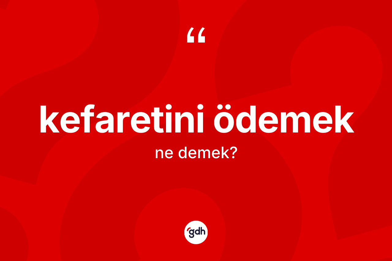 Kefaretini ödemek ifadesi ne anlama gelir?