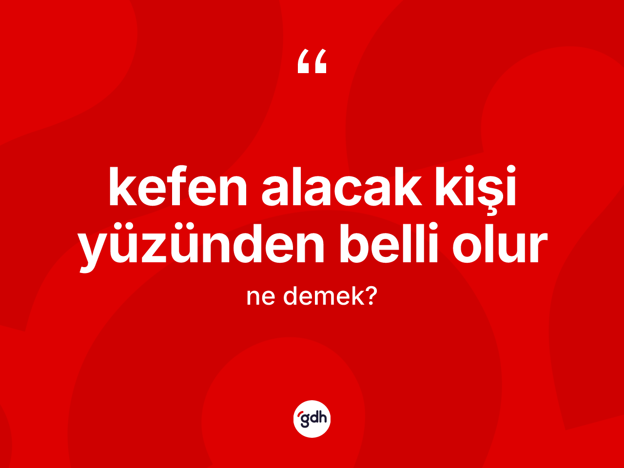 Kefen alacak kişi yüzünden belli olur ifadesinin anlamı nedir? Kefen alacak kişi yüzünden belli olur ifadesi nerede kullanılır?