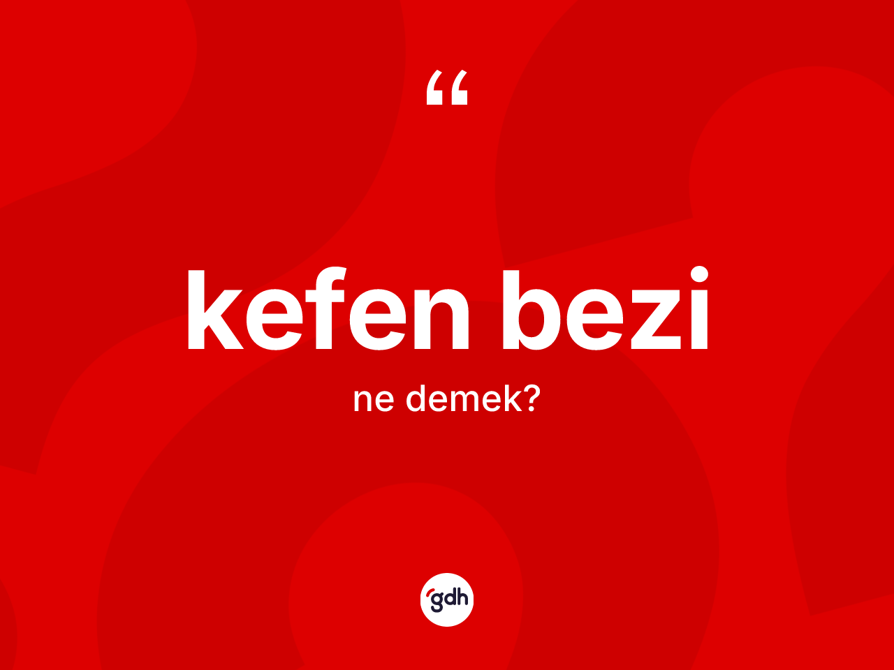 Kefen bezi kelimesi ne demek? Kefen bezinin sözlükteki anlamı nedir?