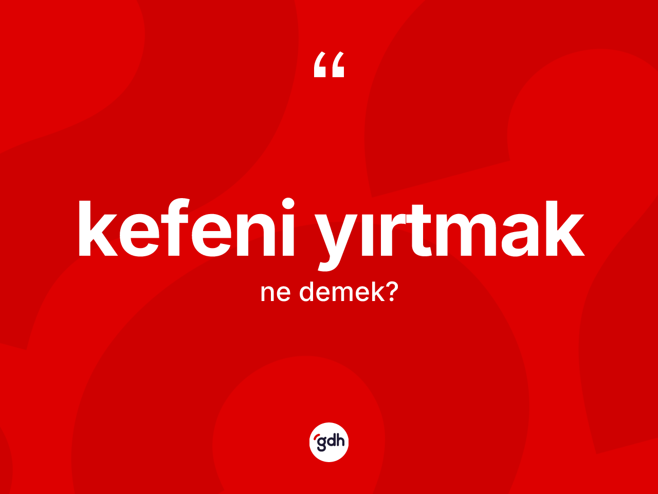Kefeni yırtmak ifadesi nedir? Kefeni yırtmak ifadesi hangi durumlarda kullanılır