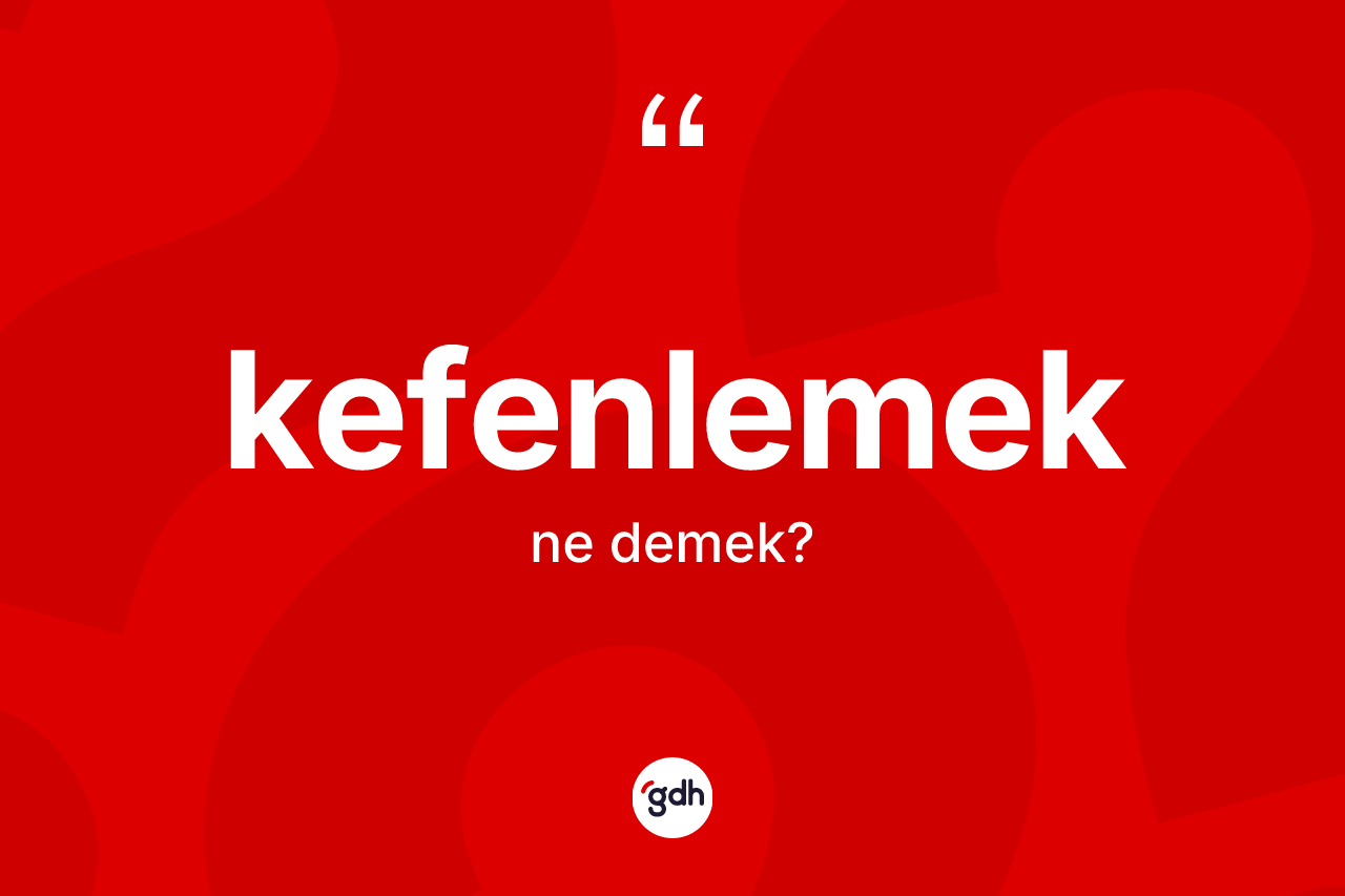 Kefenlemek nedir?