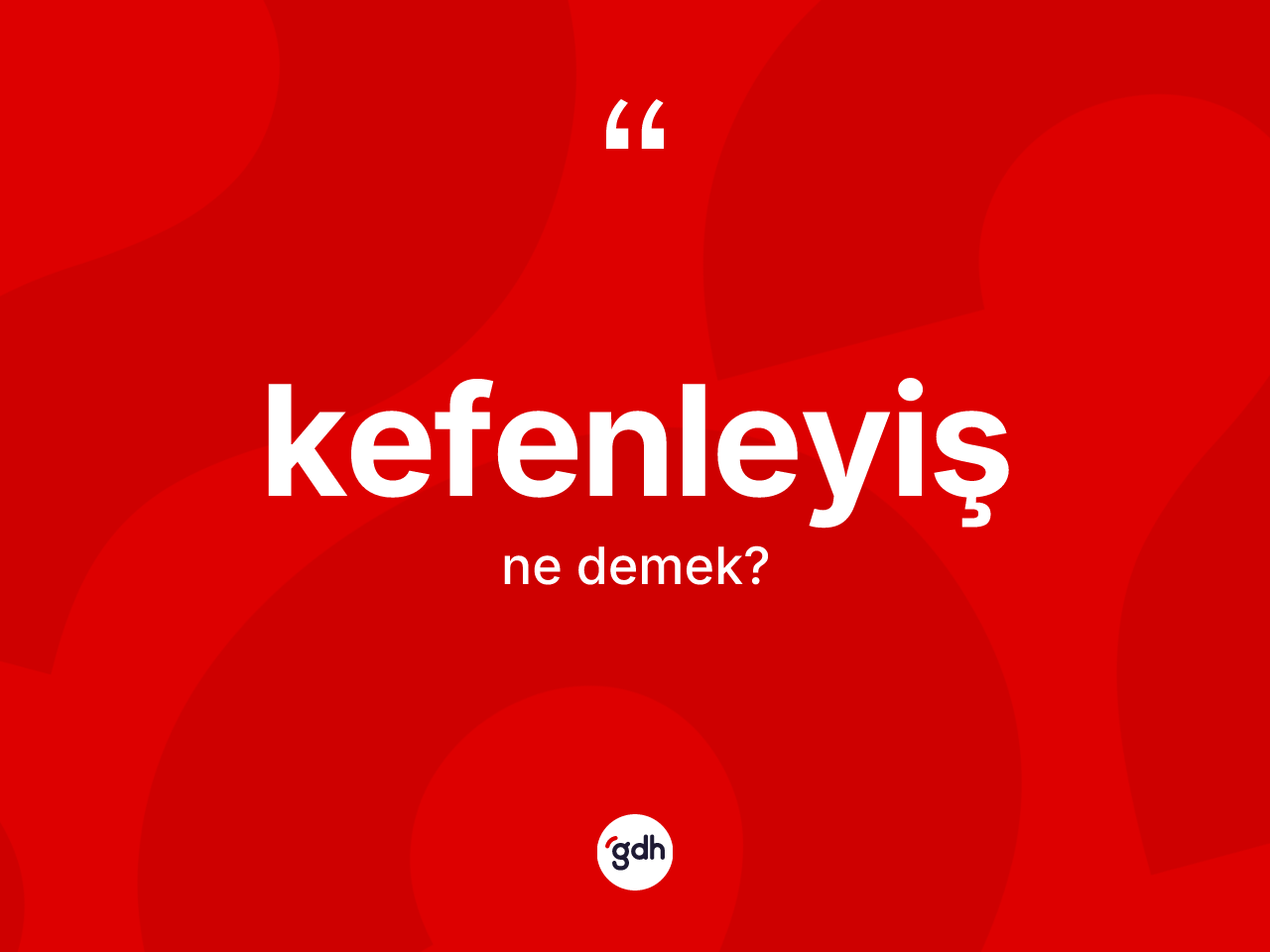 Kefenleyiş kelimesinin anlamı nedir? Kefenleyişin sözlükteki anlamı nedir?