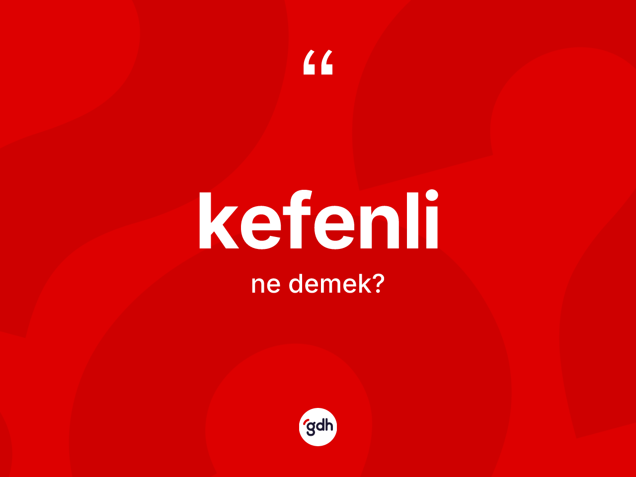 Kefenli kelimesinin anlamı nedir? Kefenli kelimesinin TDK'ya göre açıklaması nedir?