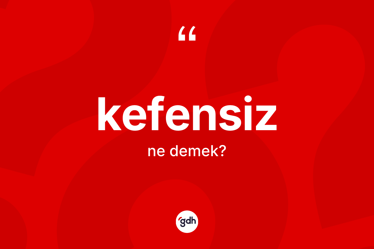 Kefensiz kelimesinin sözlükteki tanımı nedir? Kefensiz kelimesinin TDK anlamı nedir?