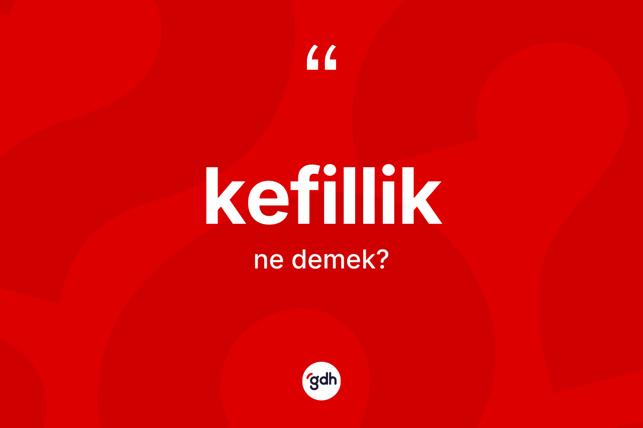 Kefillik nedir? Kefilliğin sözlükteki anlamı nedir?