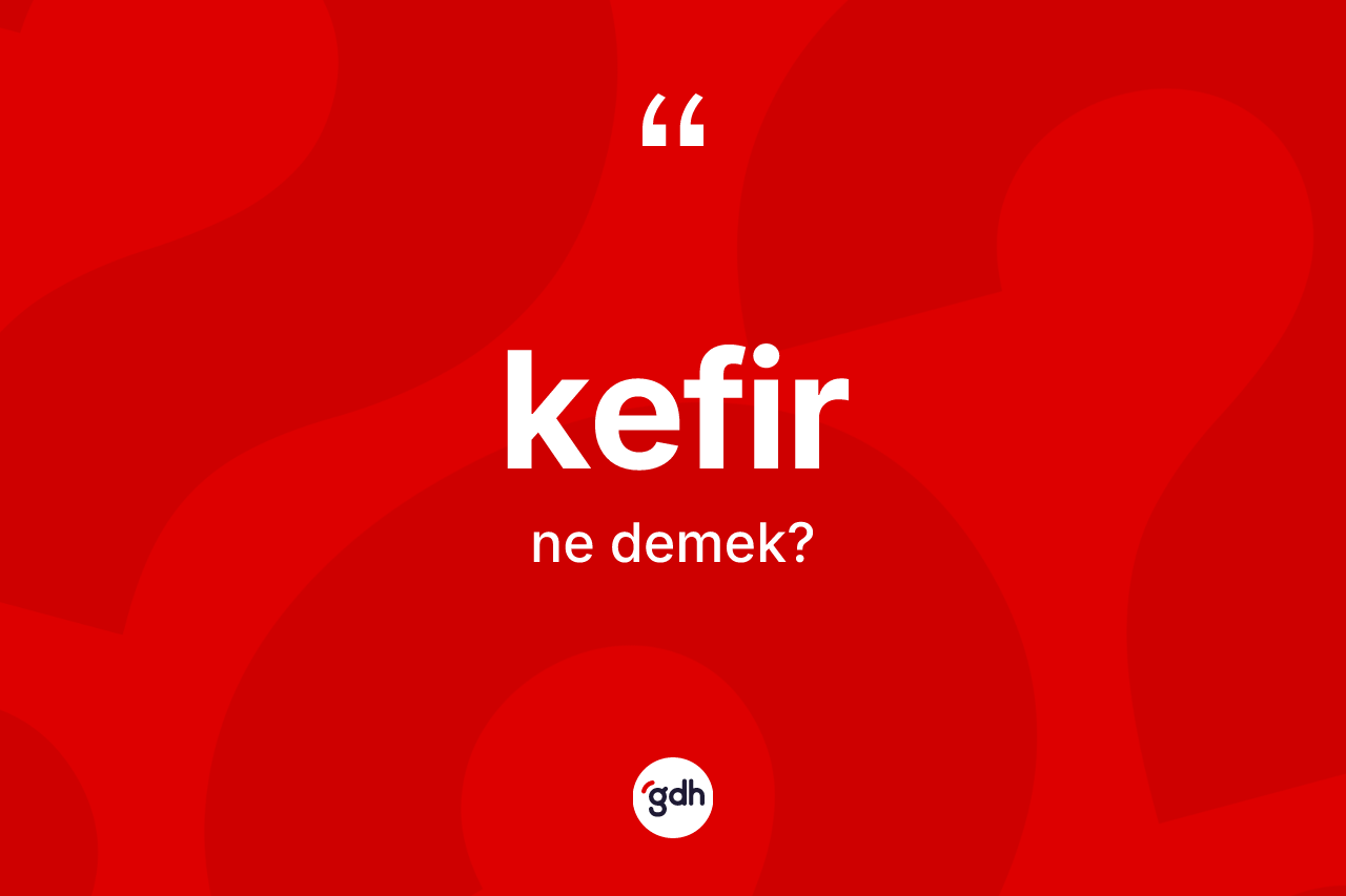 Kefir kelimesi ne anlama gelir? Kefir kelimesinin özellikleri nelerdir?