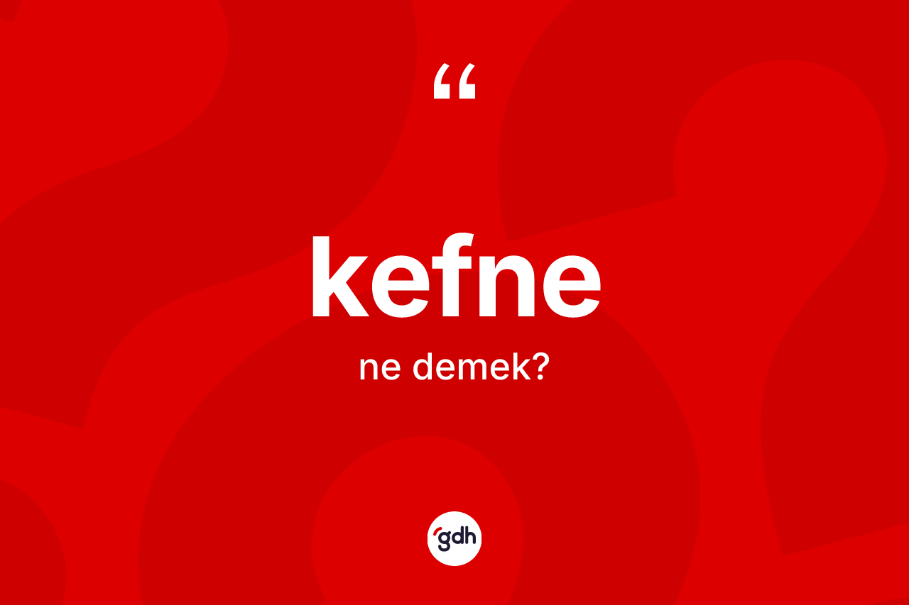Kefne ne demek? Kefnenin kısaca tanımı nedir?