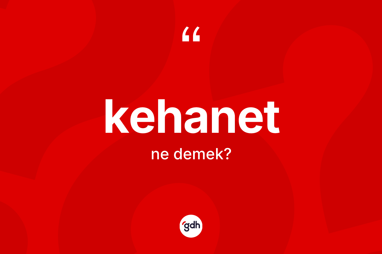 Kehanet kelimesinin tanımı nedir? Kehanet kelimesinin kaç farklı anlamı var?
