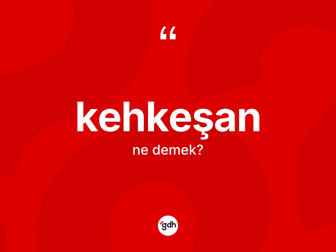 Kehkeşan ne anlama gelir? Kehkeşan kelimesinin TDK anlamı nedir?