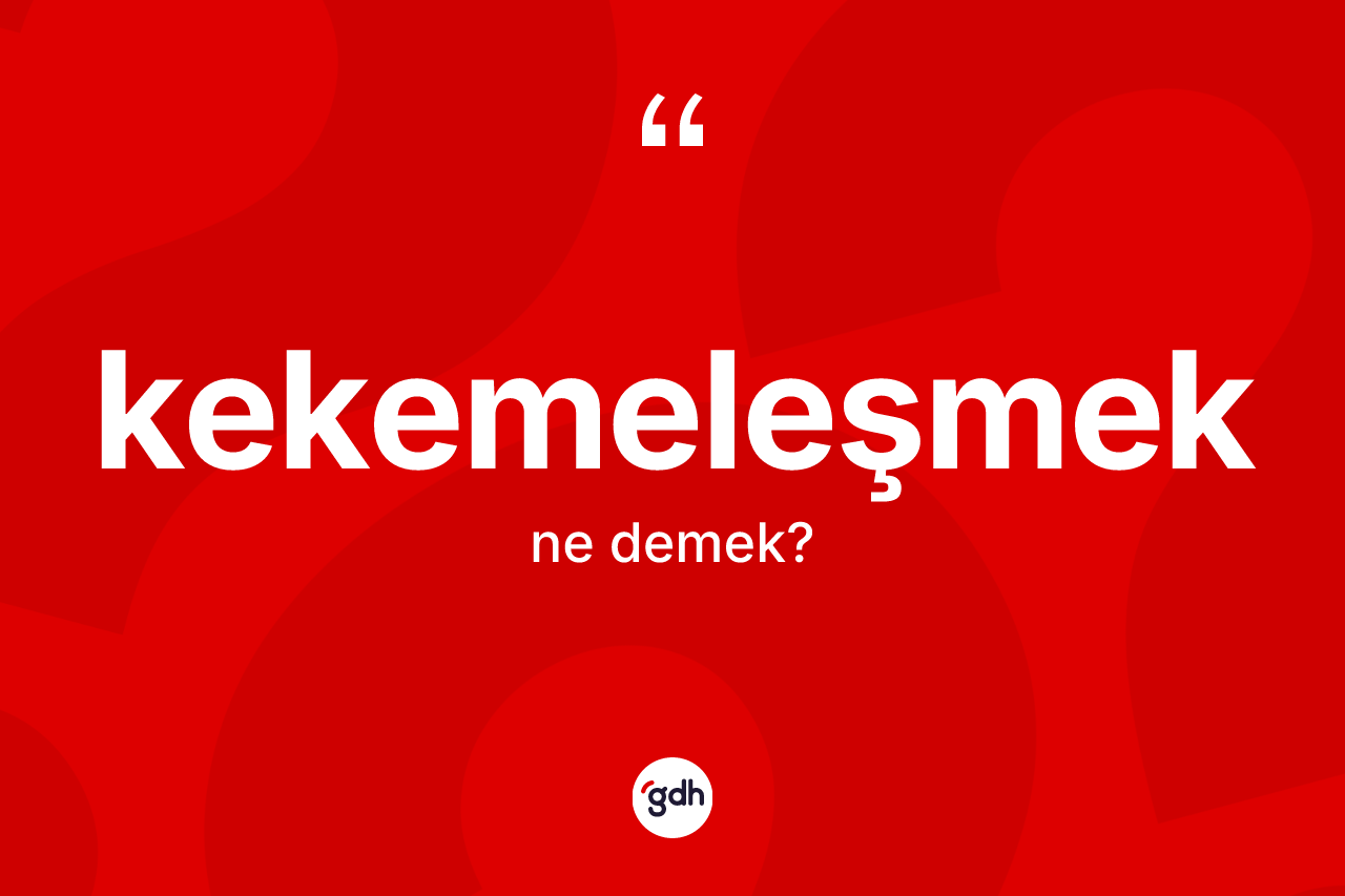 Kekemeleşmek kelimesinin anlamı nedir? Kekemeleşmeğin TDK'ya göre anlamı nedir?