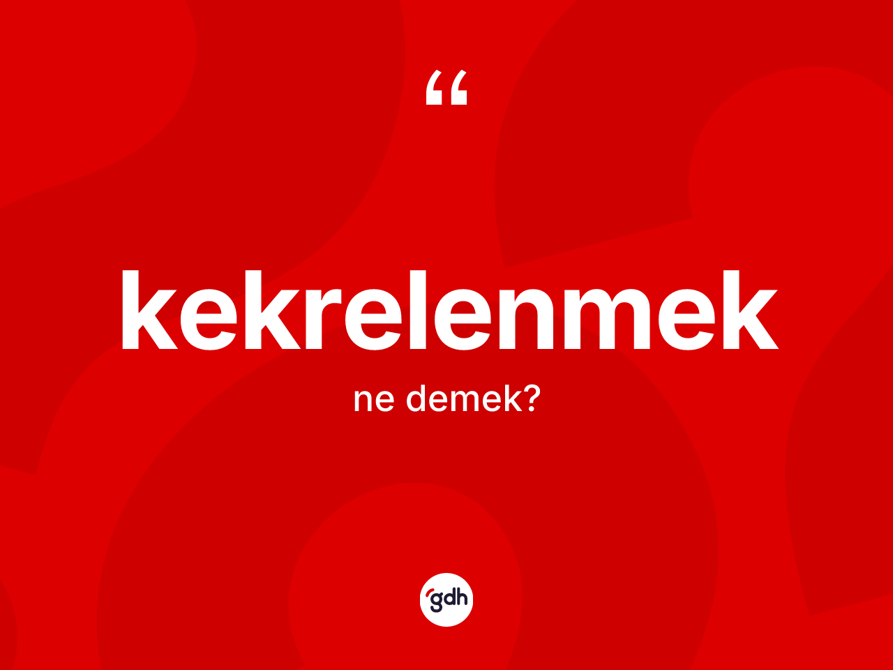 Kekrelenmek kelimesi nedir? Kekrelenmeğin TDK'ya göre anlamı nedir?