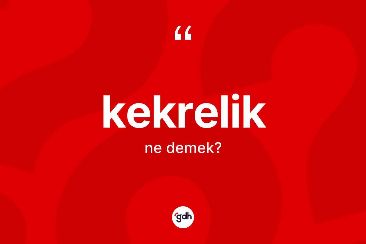 Kekrelik kelimesinin sözlükteki tanımı nedir?