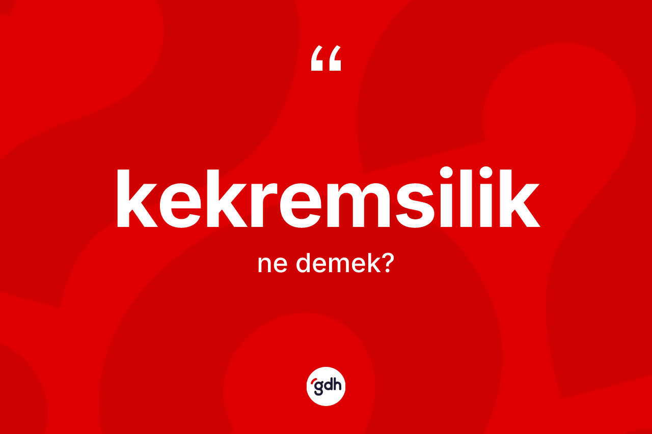 Kekremsilik ne demek?