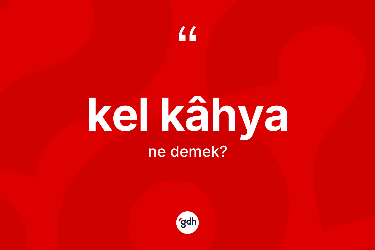 Kel kâhya kelimesi ne demek? Kel kâhya kelimesinin özellikleri nelerdir?