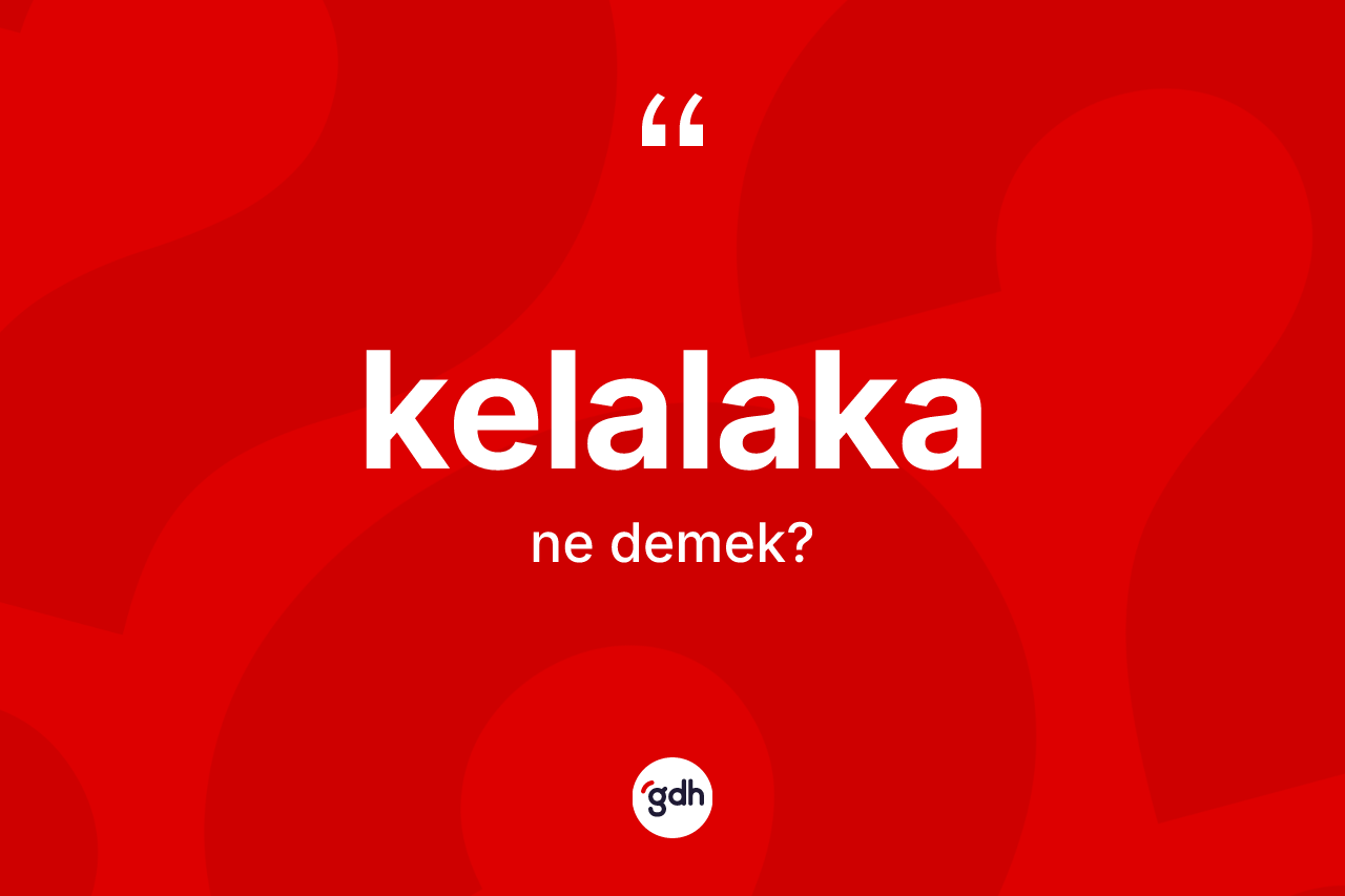 Kelalaka nedir? Kelalakanın TDK'ya göre anlamı nedir?