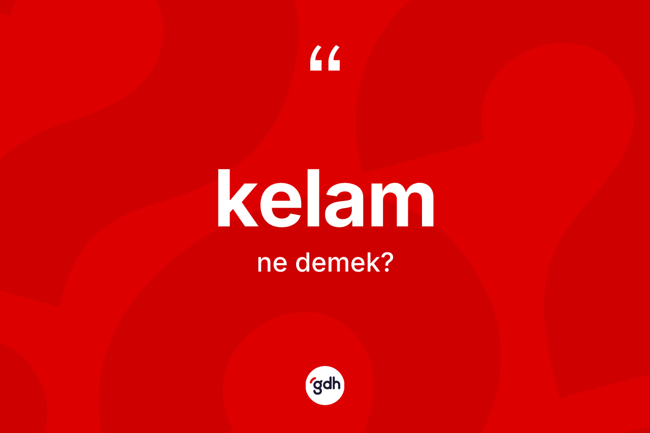 Kelam kelimesinin sözlükteki tanımı nedir?