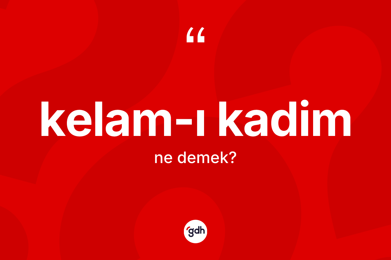 Kelam-ı Kadim ne demek?