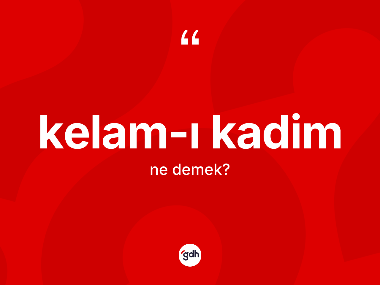 Kelam-ı Kadim ne demek? Kelam-ı Kadim'in TDK'ya göre anlamı nedir?