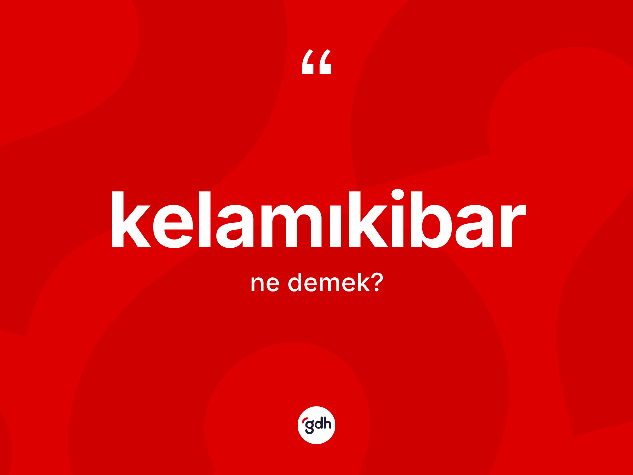 Kelamıkibar kelimesinin anlamı nedir? Kelamıkibarın halk arasındaki kullanımı nasıldır?