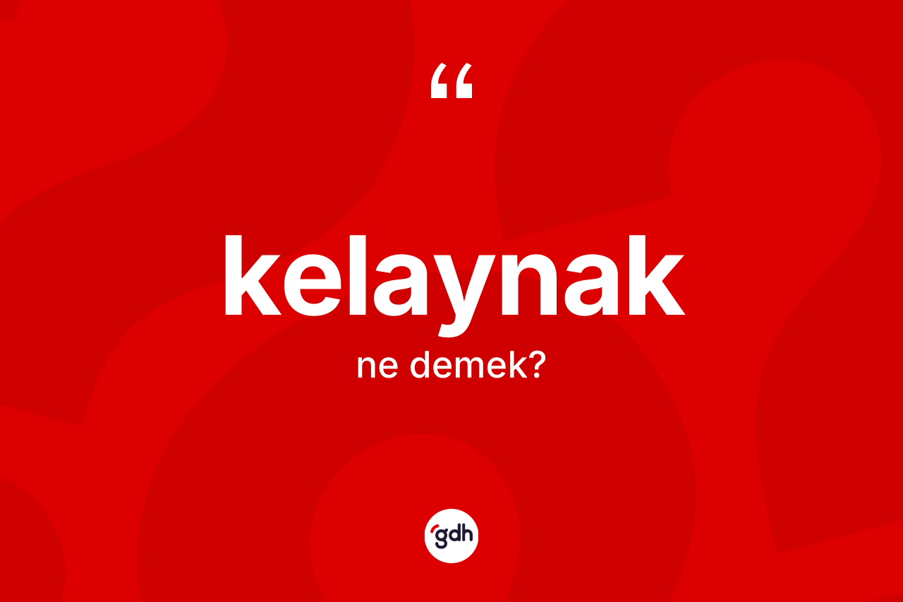 Kelaynak kelimesinin tanımı nedir?