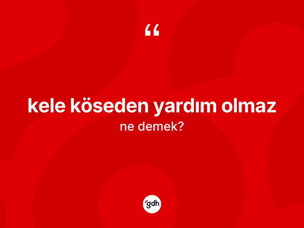 Kele köseden yardım olmaz nedir? Kele köseden yardım olmaz ifadesi nerede kullanılır?