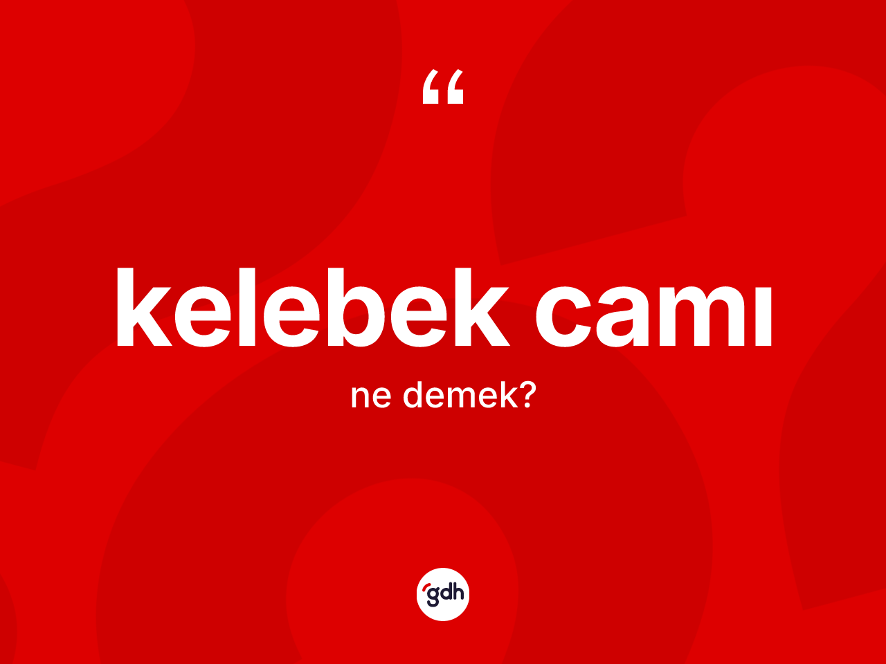 Kelebek camı kelimesinin tanımı nedir? Kelebek camının sözlükteki anlamı nedir?