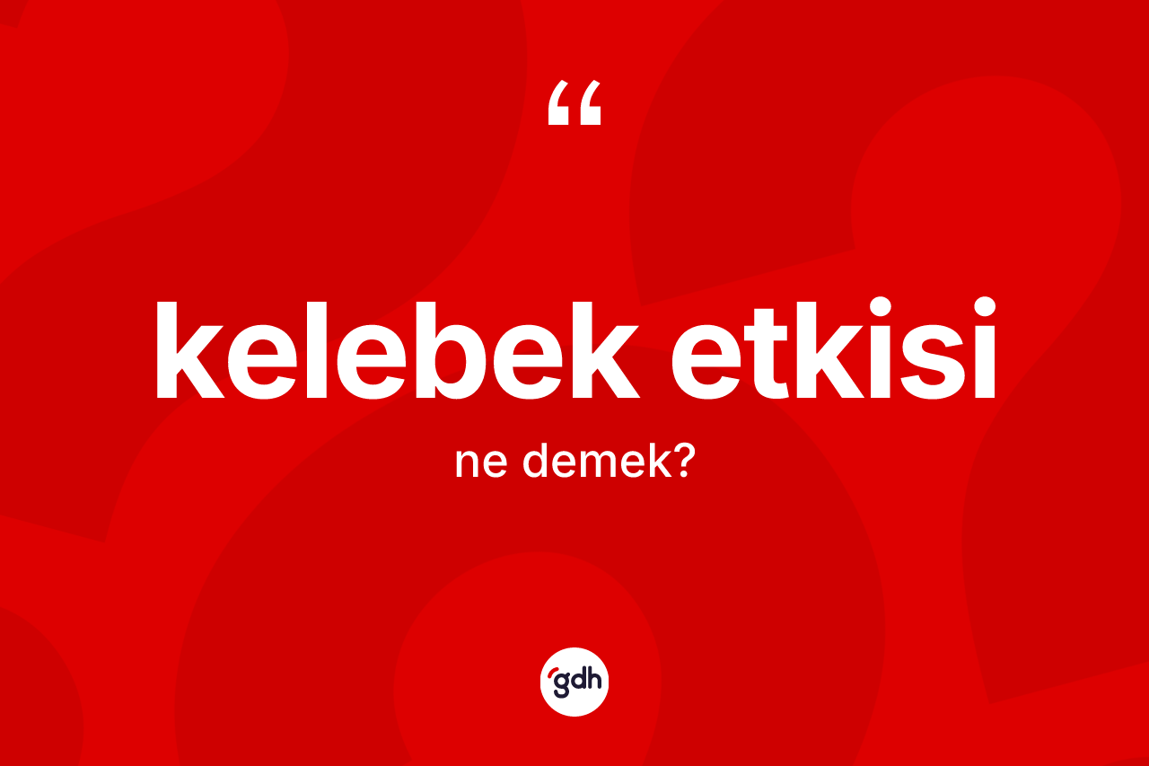 Kelebek etkisi  kelimesi ne demek? Kelebek etkisi in TDK'ya göre anlamı nedir?