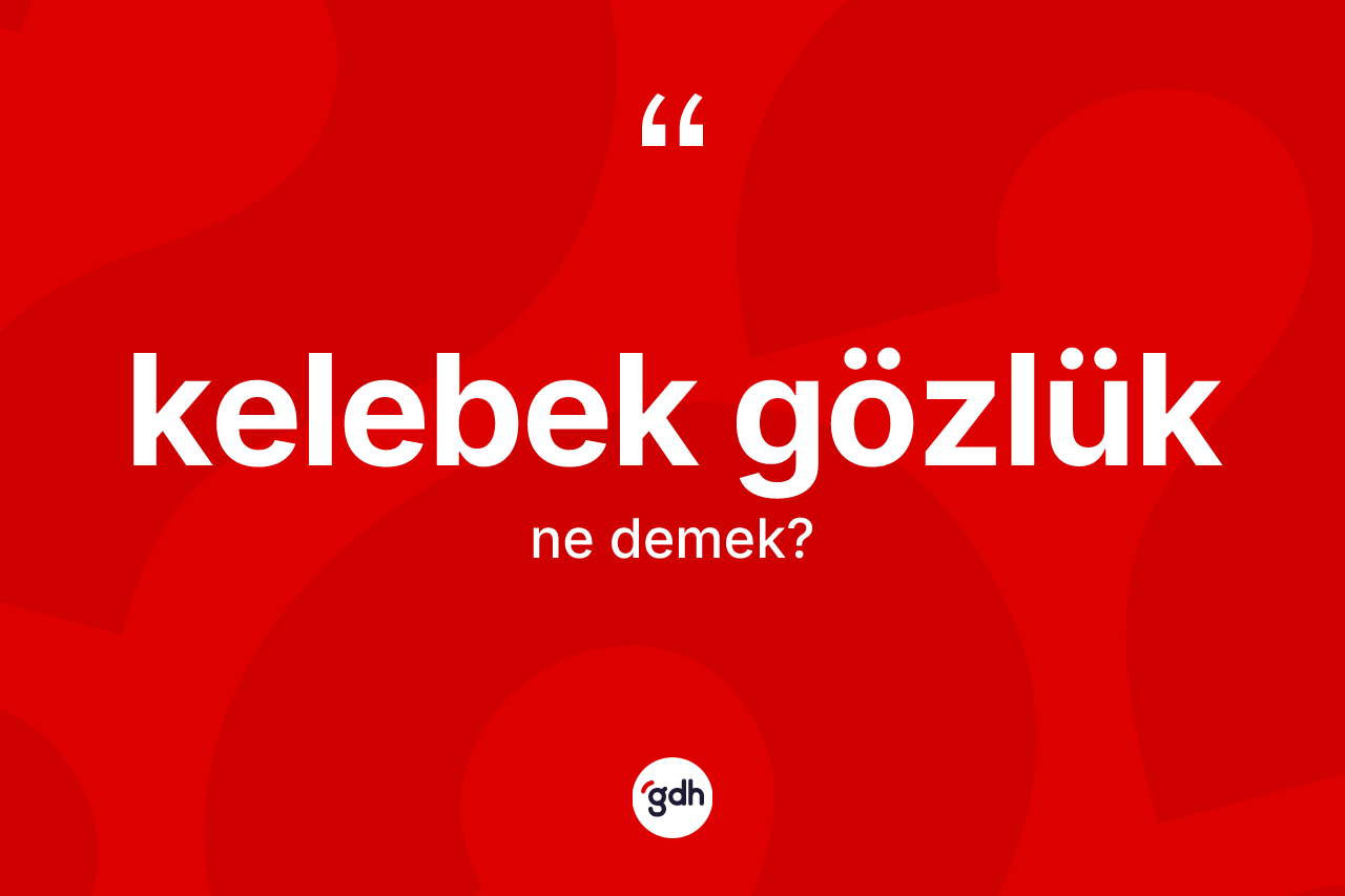 Kelebek gözlük ne demek? Kelebek gözlüğün TDK'ya göre anlamı nedir?