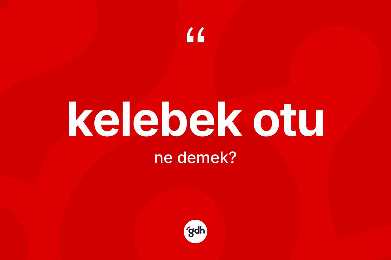 Kelebek otu kelimesinin tanımı nedir? Kelebek otunun sözlükteki anlamı nedir?