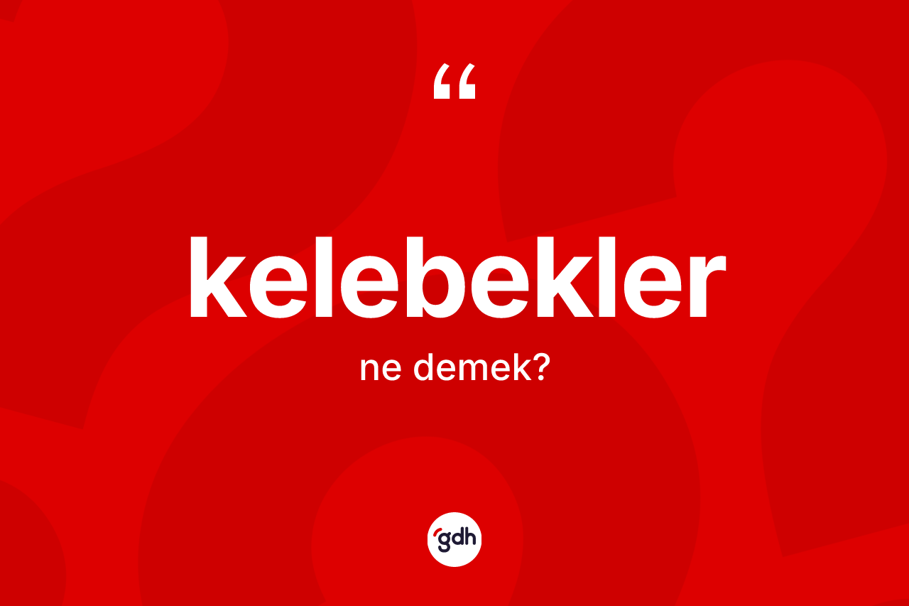 Kelebekler kelimesinin anlamı nedir? Kelebeklerin kısaca tanımı nedir?