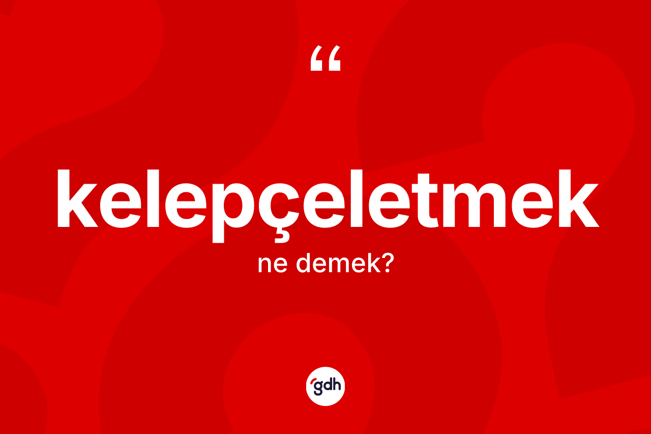 Kelepçeletmek kelimesinin sözlükteki tanımı nedir?