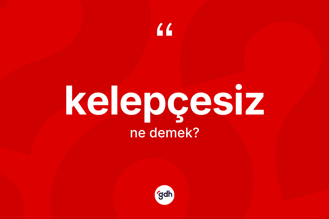 Kelepçesiz kelimesinin tanımı nedir? Kelepçesizin TDK'ya göre anlamı nedir?