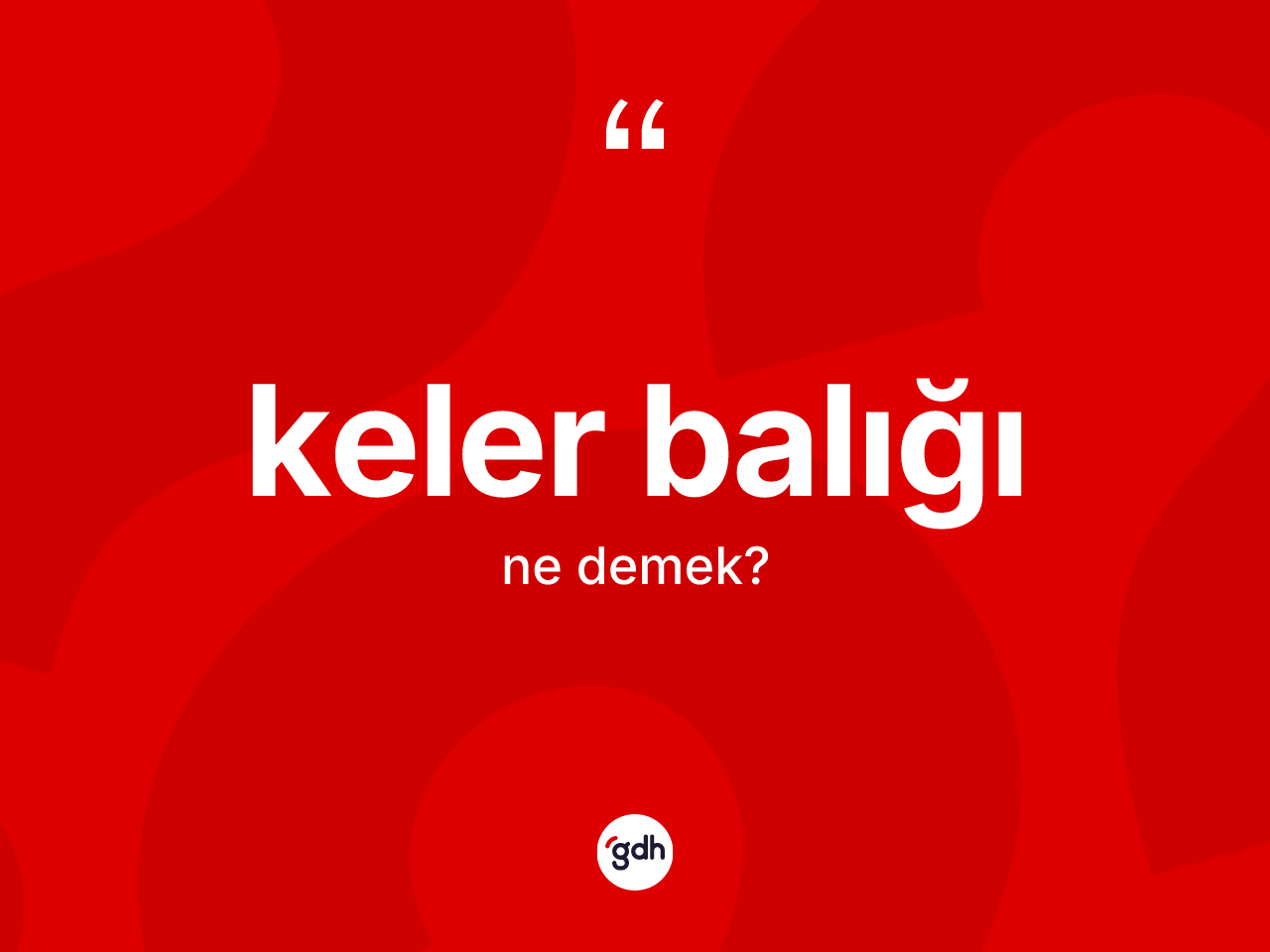 Keler balığı kelimesinin tanımı nedir? Keler balığı kelimesinin TDK'ya göre açıklaması nedir?