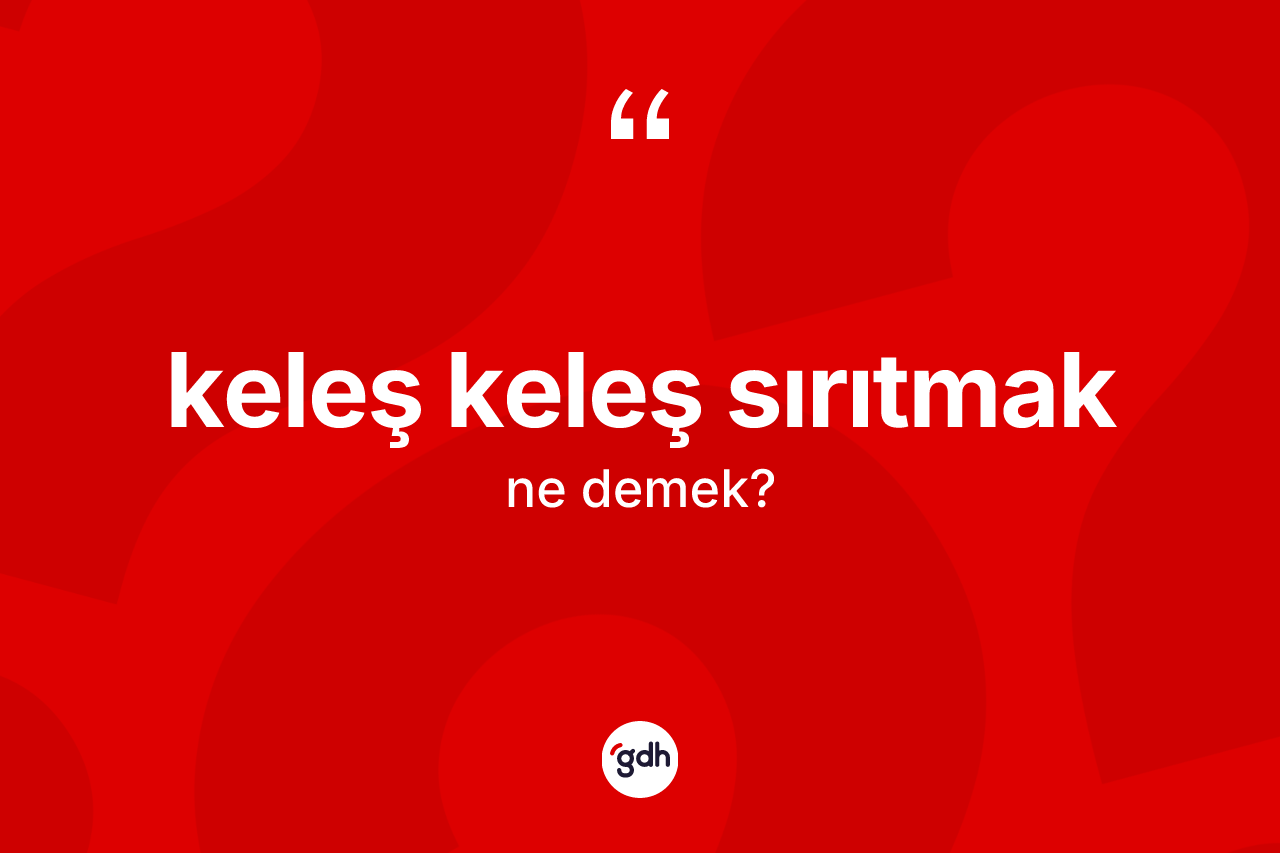 Keleş keleş sırıtmak ifadesinin sözlükteki anlamı nedir? Keleş keleş sırıtmak ifadesi nerede kullanılır?