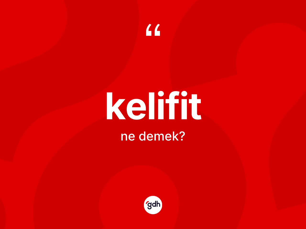 Kelifit kelimesinin anlamı nedir? Kelifitin TDK'ya göre anlamı nedir?