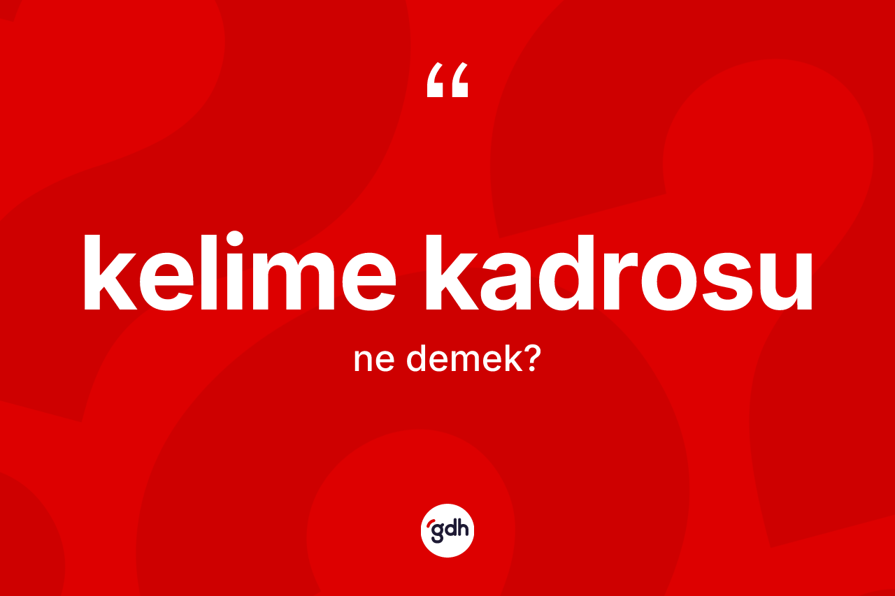 Kelime kadrosu kelimesinin anlamı nedir? Kelime kadrosunun kısaca tanımı nedir?