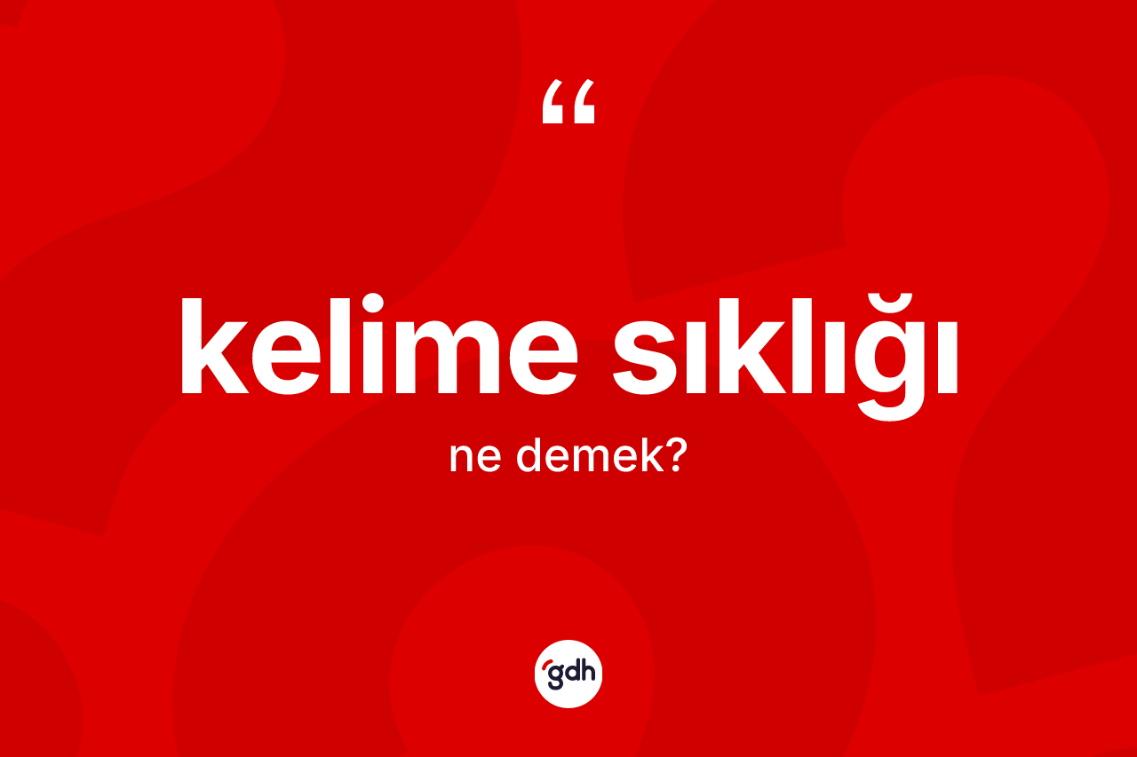 Kelime sıklığı kelimesinin anlamı nedir? Kelime sıklığının TDK'ya göre anlamı nedir?