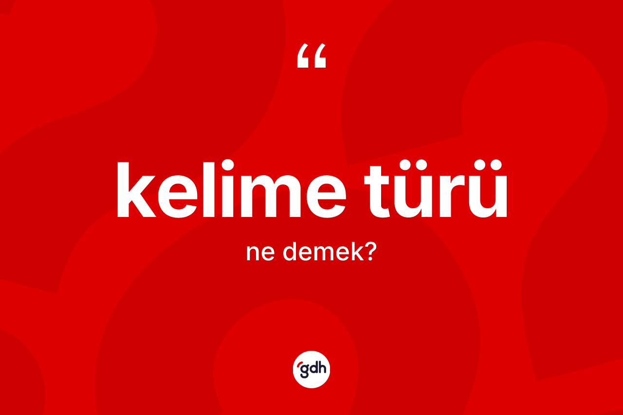 Kelime türü kelimesi ne demek? Kelime türünün TDK'ya göre anlamı nedir?